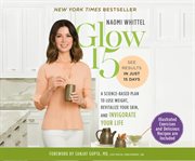 Glow15 : a science-based plan to lose weight, revitalize your skin, and invigorate your life cover image