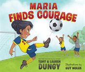 Maria finds courage. A Team Dungy Story About Soccer cover image