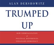 Trumped up : how criminalization of political differences endangers democracy cover image