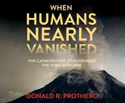 When humans nearly vanished : the catastrophic explosion of the Toba volcano cover image