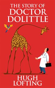 The story of Doctor Dolittle : being the history of his peculiar life at home and astonishing adventures in foreign parts, never before printed cover image