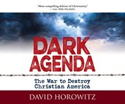 Dark agenda : the war to destroy Christian America cover image