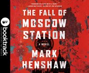The fall of Moscow Station : a novel cover image