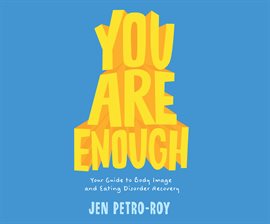 Cover image for You Are Enough: Your Guide to Body Image and Eating Disorder Recovery