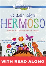 Quizs̀ algo hermoso (maybe something beautiful)  (read along). C̤mo el Arte Transform̤ un Barrio (How Art Transformed a Neighborhood) cover image