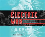 The electric war : Edison, Tesla, Westinghouse, and the race to light the world cover image