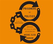 Prisoners of politics : breaking the cycle of mass incarceration cover image