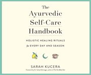 The Ayurvedic self-care handbook : holistic healing rituals for every day and season cover image