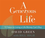 A generous life : 10 steps to living a life money can't buy cover image