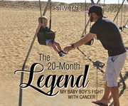The 20-month legend : my baby boy's fight with cancer cover image
