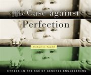 The case against perfection : ethics in the age of genetic engineering cover image