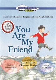 You are my friend : the story of Mister Rogers and his neighborhood cover image