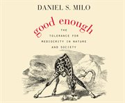 Good enough : the tolerance for mediocrity in nature and society cover image