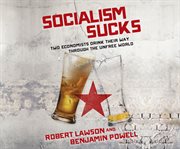 Socialism sucks : two economists drink their way through the unfree world cover image