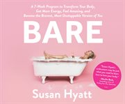 Bare : a 7-week program to transform your body, get more energy, feel amazing, and become the bravest, most unstoppable version of you cover image