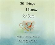 20 things I know for sure : principles for cultivating a peaceful life