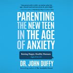 Parenting the new teen in the age of anxiety cover image