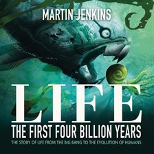 Cover image for Life: The First 4 Billion Years: The Story of Life from the Big Bang to the Evolution of Humans