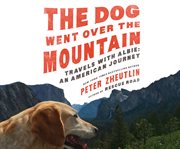 The dog went over the mountain : travels with Albie, an American journey cover image