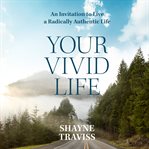 Your vivid life : an invitation to live a radically authentic life cover image
