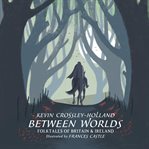 Between worlds : folktales of Britain & Ireland cover image