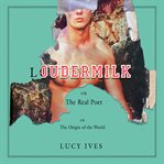 Loudermilk, or, The real poet, or, The origin of the world : a novel cover image