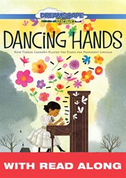 Dancing hands (Read Along) : how Teresa Carreno played the piano for President Lincoln cover image