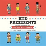 Kid presidents : true tales of childhood from America's presidents cover image