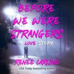 Before we were strangers : a love story cover image