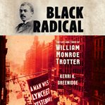 Black radical : the life and times of William Monroe Trotter cover image