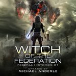 Witch of the Federation I : Federal Histories Series, Book 1 cover image