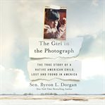 The girl in the photograph : the true story of a native American child, lost and found in America cover image