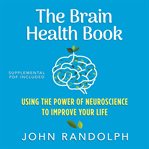 The brain health book: using the power of neuroscience to improve your life cover image