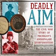 Cover image for Deadly Aim: The Civil War Story of Michigan's Anishinaabe Sharpshooters