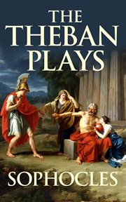 The theban plays: oedipus at colonus, oedipus rex & antigone. Books #1-3 cover image