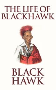 Life of Black Hawk, or Ma-ka-tai-me-she-kia-kiak cover image