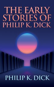 The early stories of Philip K. Dick cover image