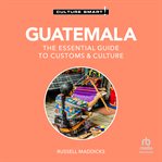 Guatemala - Culture Smart! : The Essential Guide To Customs & Culture cover image