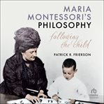 Maria Montessori's Philosophy : Following the Child cover image