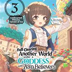 Full Clearing Another World Under a Goddess With Zero Believers: Volume 3 cover image