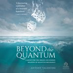 Beyond the Quantum : A Quest For The Origin And Hidden Meaning Of Quantum Mechanics cover image