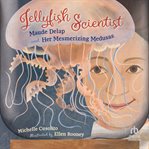 Jellyfish Scientist : Maude Delap and Her Mesmerizing Medusas cover image