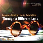 Through a Different Lens : Lessons From a Life in Education cover image