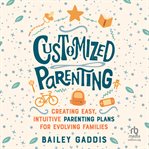 Customized Parenting : Creating Easy, Intuitive Parenting Plans for Evolving Families cover image
