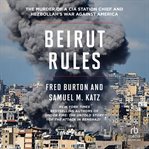 Beirut Rules : The Murder of a CIA Station Chief and Hezbollah's War Against America cover image