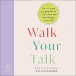 Walk Your Talk : Your 4-week Programme to Take Action Now and Change Your Life cover image