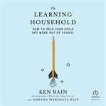 The Learning Household : How to Help Your Child Get More Out of School cover image