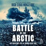 Battle of the Arctic : The Maritime Epic Of World War II cover image
