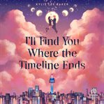 I'll Find You Where the Timeline Ends cover image