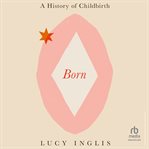 Born : A History of Childbirth and the Female Struggle to Govern Our Bodies cover image